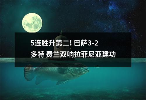 5连胜升第二! 巴萨3-2多特 费兰双响拉菲尼亚建功