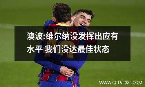 澳波:维尔纳没发挥出应有水平 我们没达最佳状态