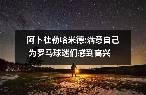 阿卜杜勒哈米德:满意自己 为罗马球迷们感到高兴