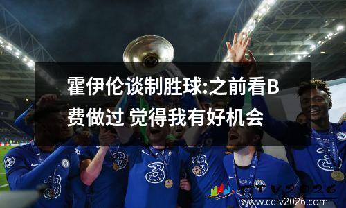 霍伊伦谈制胜球:之前看B费做过 觉得我有好机会