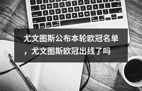 尤文图斯公布本轮欧冠名单，尤文图斯欧冠出线了吗