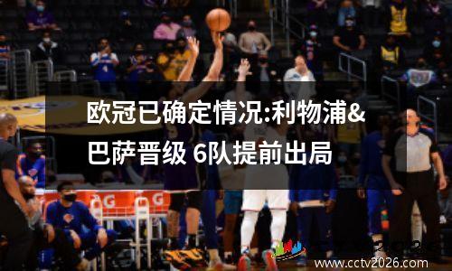 欧冠已确定情况:利物浦&巴萨晋级 6队提前出局