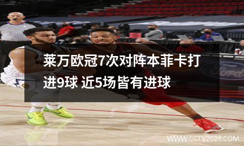 莱万欧冠7次对阵本菲卡打进9球 近5场皆有进球