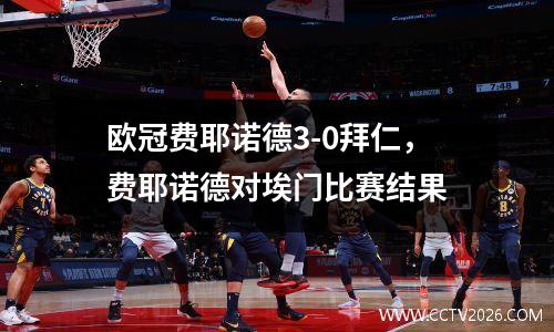 欧冠费耶诺德3-0拜仁，费耶诺德对埃门比赛结果