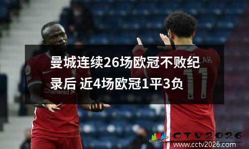 曼城连续26场欧冠不败纪录后 近4场欧冠1平3负