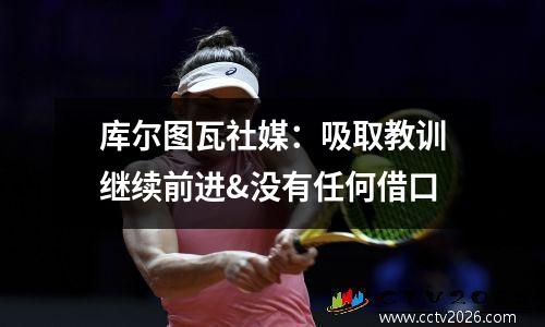 库尔图瓦社媒：吸取教训继续前进&没有任何借口