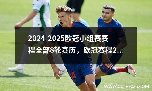 2024-2025欧冠小组赛赛程全部8轮赛历，欧冠赛程2020小组赛分组