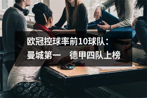 欧冠控球率前10球队：曼城第一　德甲四队上榜