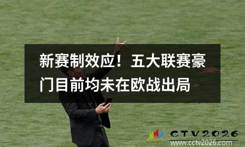 新赛制效应！五大联赛豪门目前均未在欧战出局