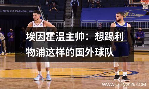 埃因霍温主帅：想踢利物浦这样的国外球队