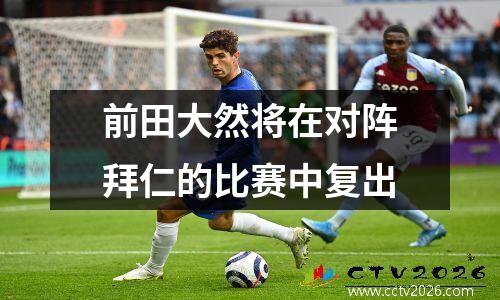 前田大然将在对阵拜仁的比赛中复出