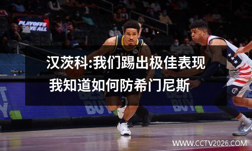 汉茨科:我们踢出极佳表现 我知道如何防希门尼斯