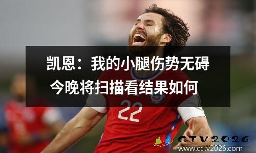 凯恩：我的小腿伤势无碍 今晚将扫描看结果如何