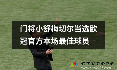 门将小舒梅切尔当选欧冠官方本场最佳球员