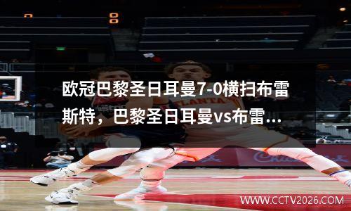 欧冠巴黎圣日耳曼7-0横扫布雷斯特，巴黎圣日耳曼vs布雷斯特回放