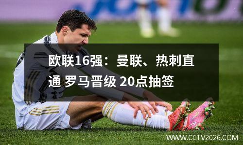 欧联16强：曼联、热刺直通 罗马晋级 20点抽签