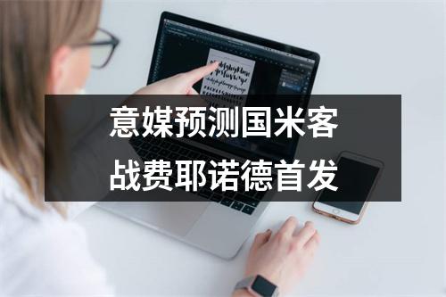 意媒预测国米客战费耶诺德首发