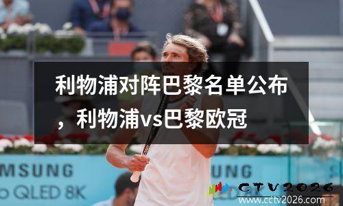 利物浦对阵巴黎名单公布，利物浦vs巴黎欧冠