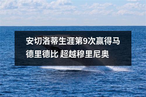 安切洛蒂生涯第9次赢得马德里德比 超越穆里尼奥