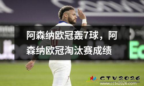 阿森纳欧冠轰7球，阿森纳欧冠淘汰赛成绩