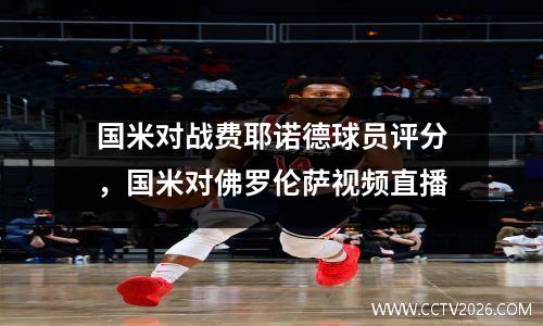 国米对战费耶诺德球员评分，国米对佛罗伦萨视频直播