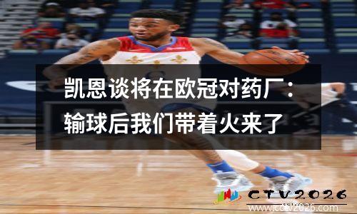 凯恩谈将在欧冠对药厂：输球后我们带着火来了