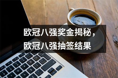 欧冠八强奖金揭秘，欧冠八强抽签结果