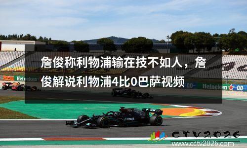 詹俊称利物浦输在技不如人，詹俊解说利物浦4比0巴萨视频