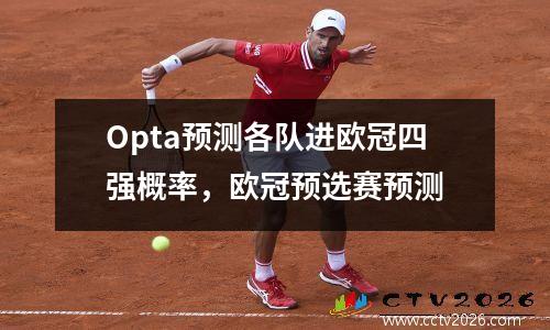 Opta预测各队进欧冠四强概率，欧冠预选赛预测