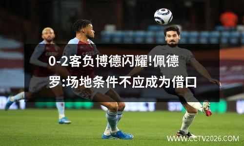 0-2客负博德闪耀!佩德罗:场地条件不应成为借口
