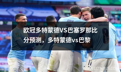 欧冠多特蒙德VS巴塞罗那比分预测，多特蒙德vs巴黎