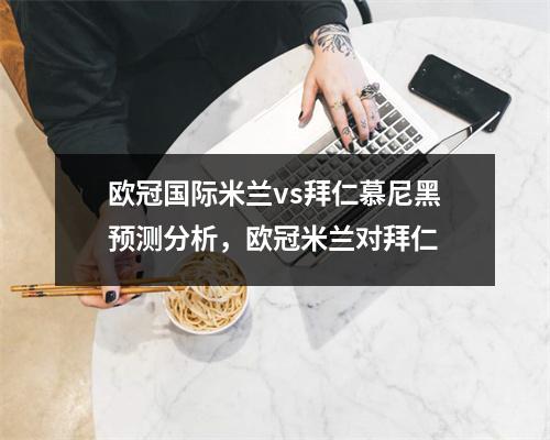 欧冠国际米兰vs拜仁慕尼黑预测分析，欧冠米兰对拜仁