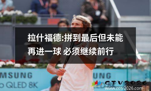 拉什福德:拼到最后但未能再进一球 必须继续前行