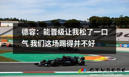 德容：能晋级让我松了一口气 我们这场踢得并不好