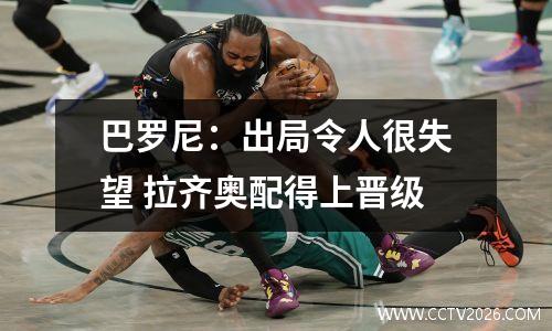 巴罗尼：出局令人很失望 拉齐奥配得上晋级