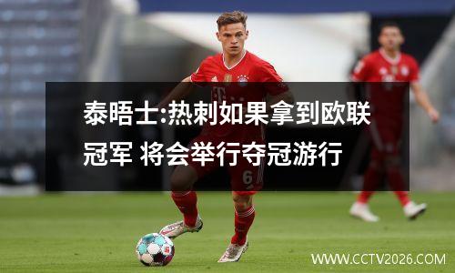 泰晤士:热刺如果拿到欧联冠军 将会举行夺冠游行
