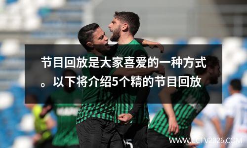 节目回放是大家喜爱的一种方式。以下将介绍5个精的节目回放