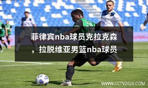 菲律宾nba球员克拉克森，拉脱维亚男篮nba球员