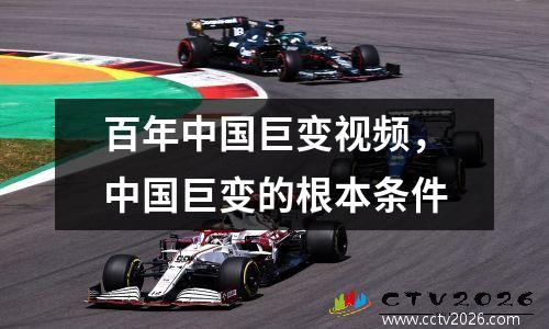 百年中国巨变视频，中国巨变的根本条件