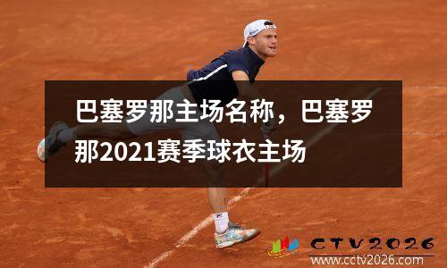 巴塞罗那主场名称，巴塞罗那2021赛季球衣主场