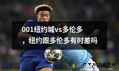 001纽约城vs多伦多，纽约跟多伦多有时差吗