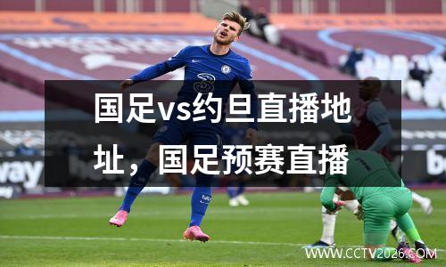 国足vs约旦直播地址，国足预赛直播