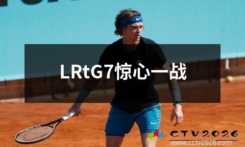 LRtG7惊心一战