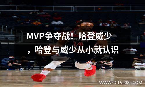 MVP争夺战！哈登威少，哈登与威少从小就认识