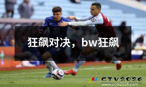 狂飙对决，bw狂飙