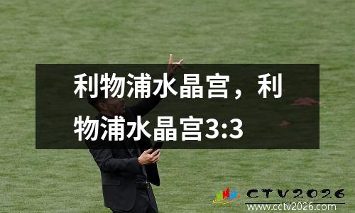 利物浦水晶宫，利物浦水晶宫3:3