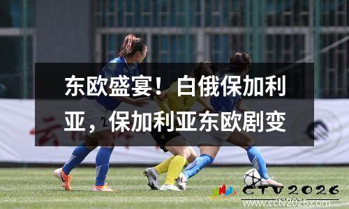 东欧盛宴！白俄保加利亚，保加利亚东欧剧变