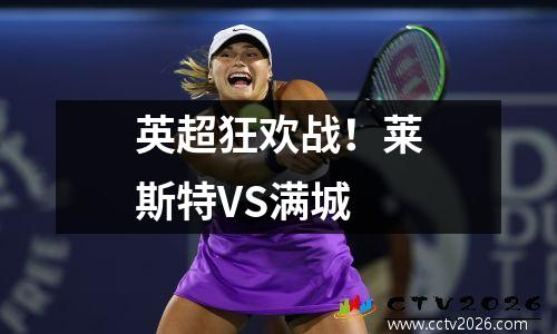 英超狂欢战！莱斯特VS满城