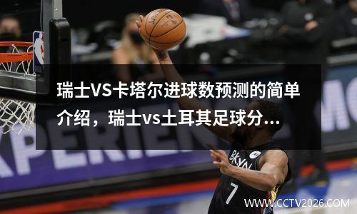 瑞士VS卡塔尔进球数预测的简单介绍，瑞士vs土耳其足球分析