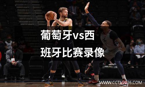 葡萄牙vs西班牙比赛录像